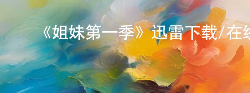曹美慧的动漫综艺大全,《姐妹第一季》迅雷下载/在线观看-都市情感-美剧天堂